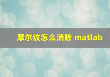 摩尔纹怎么消除 matlab